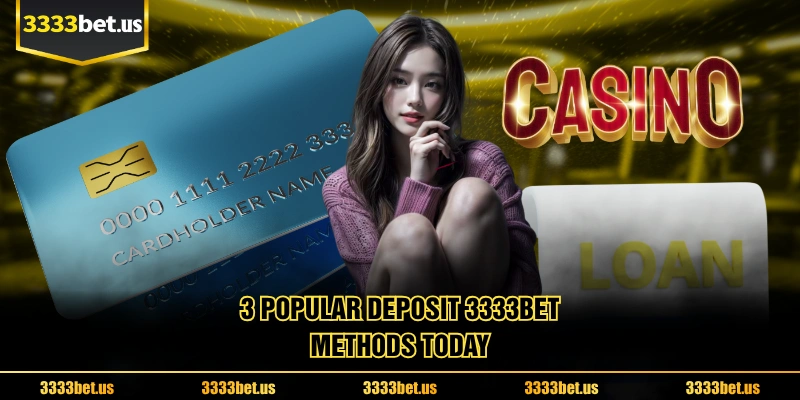 3 Popular Deposit 3333BET Methods Today