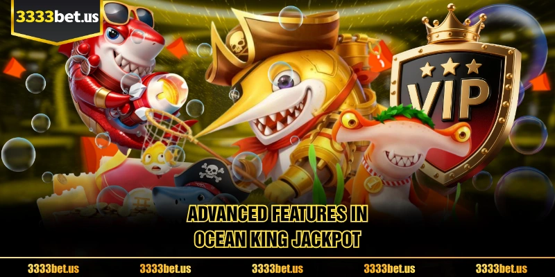 Advanced Features In Ocean king jackpot