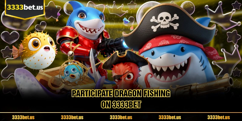 Participate Dragon fishing On 3333BET