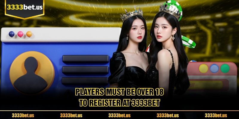 Players must be over 18 to Register at 3333BET