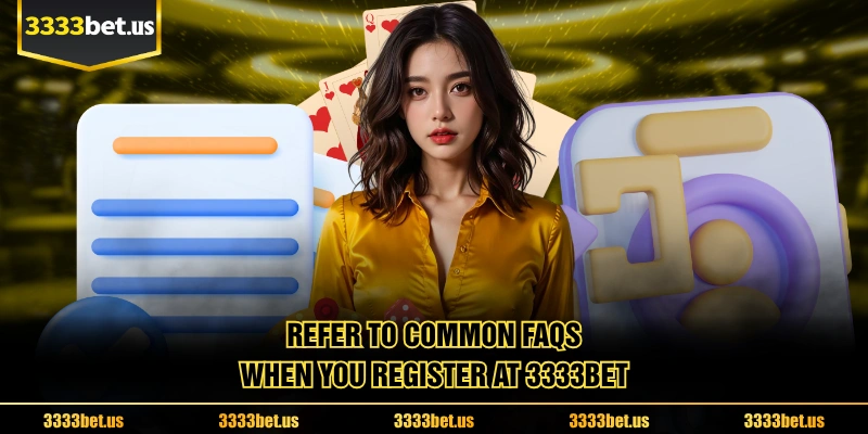 Refer to common FAQs when you Register at 3333BET